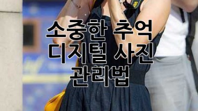 소중한 추억, 디지털 사진 관리법